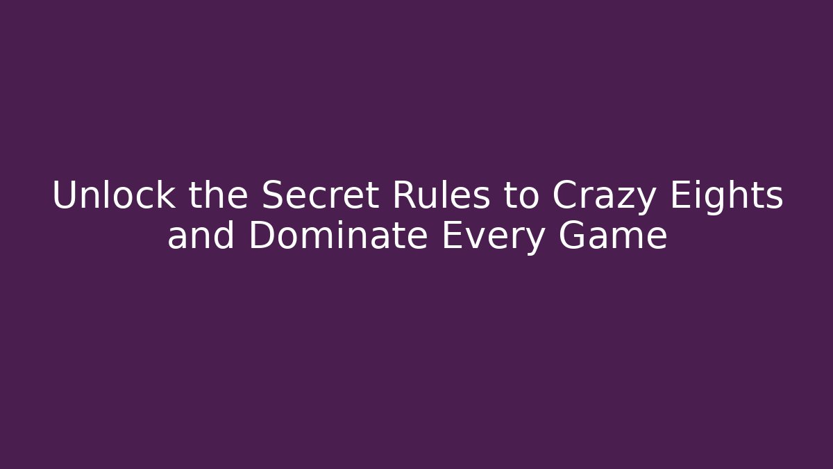 Unlock the Secret Rules to Crazy Eights and Dominate Every Game