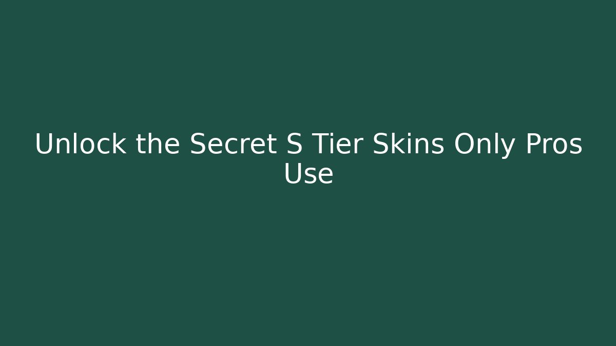 Unlock the Secret S Tier Skins Only Pros Use