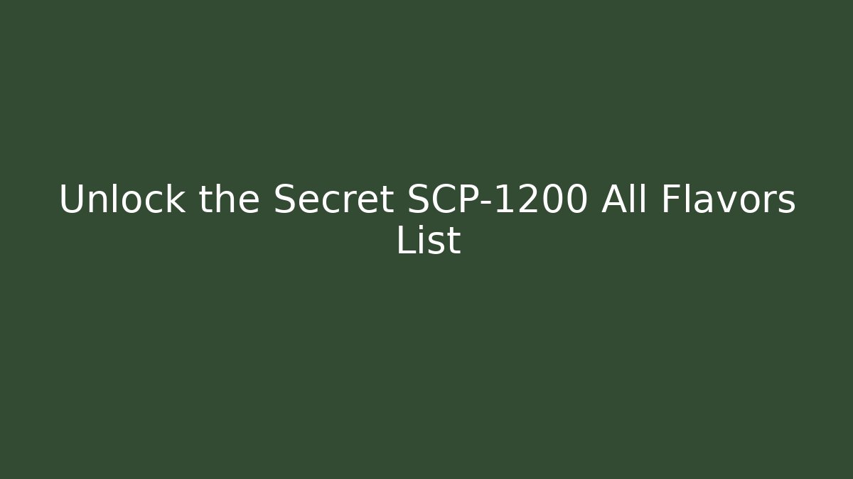 Unlock the Secret SCP-1200 All Flavors List