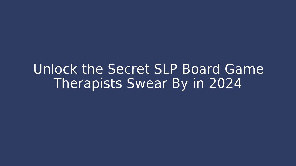 Unlock the Secret SLP Board Game Therapists Swear By in 2024