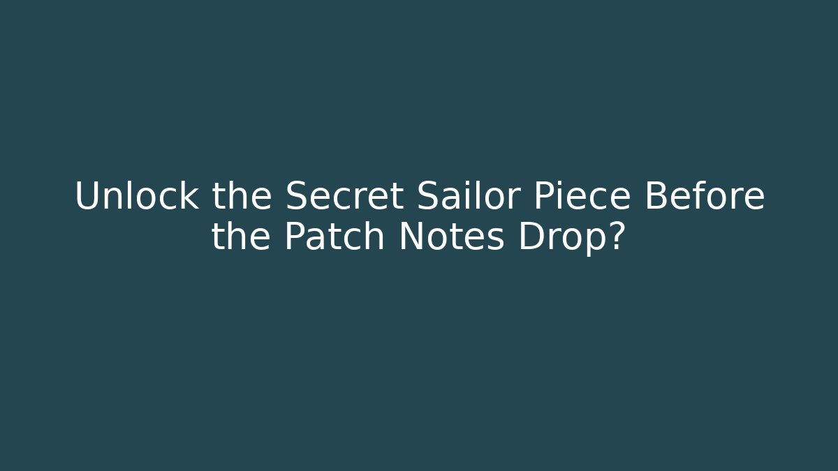 Unlock the Secret Sailor Piece Before the Patch Notes Drop?