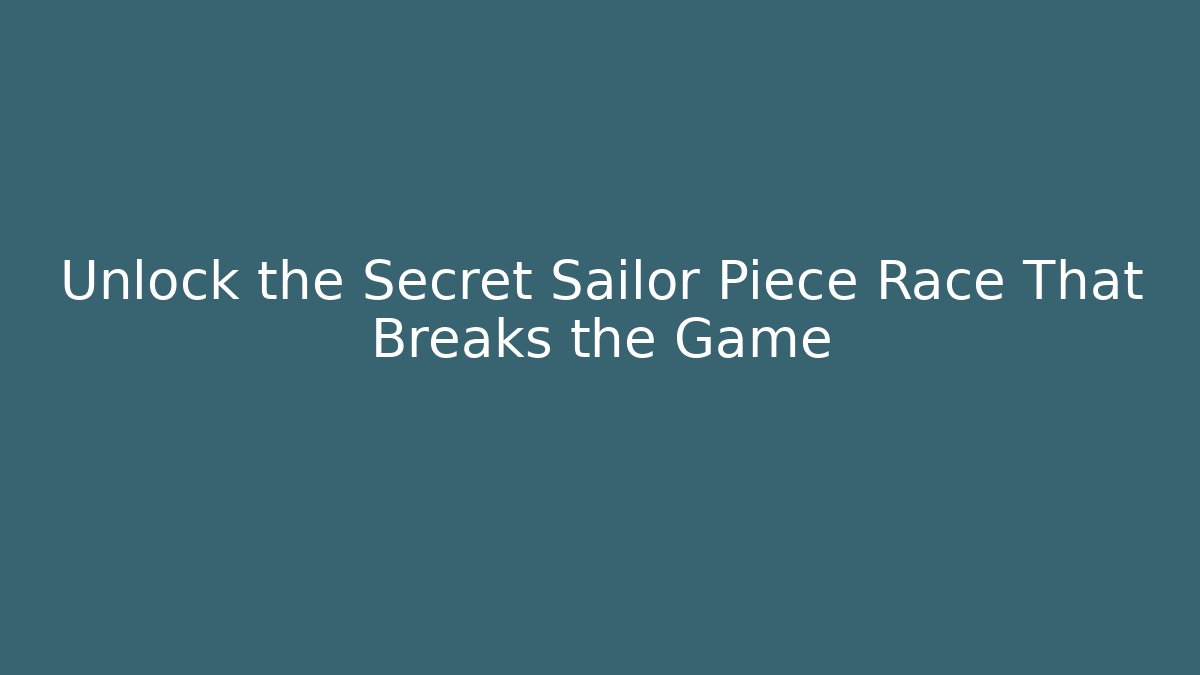 Unlock the Secret Sailor Piece Race That Breaks the Game