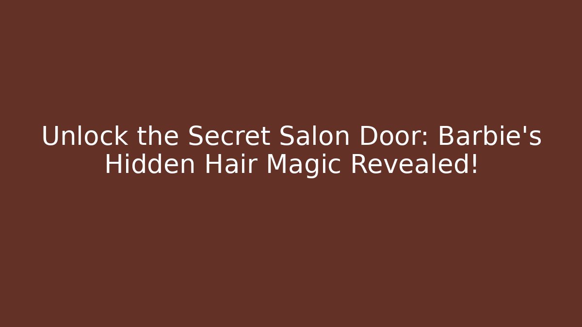 Unlock the Secret Salon Door: Barbie’s Hidden Hair Magic Revealed!