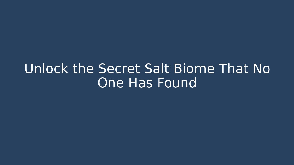 Unlock the Secret Salt Biome That No One Has Found