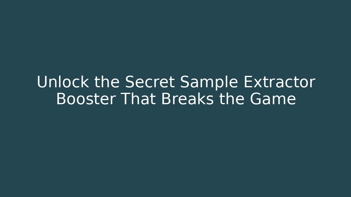 Unlock the Secret Sample Extractor Booster That Breaks the Game
