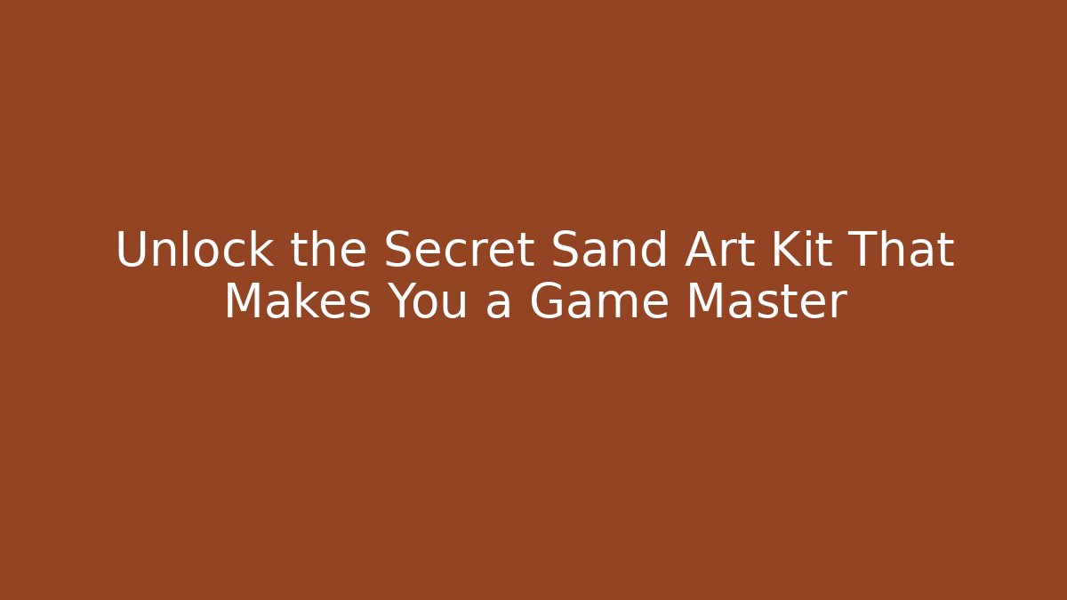 Unlock the Secret Sand Art Kit That Makes You a Game Master