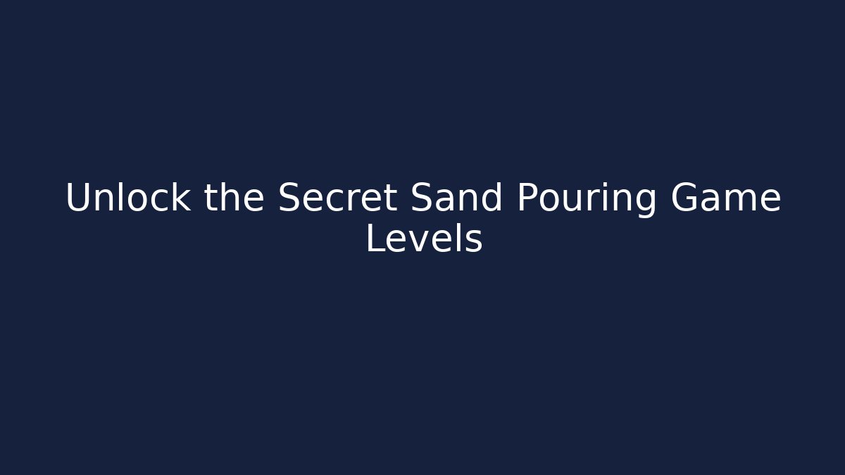Unlock the Secret Sand Pouring Game Levels