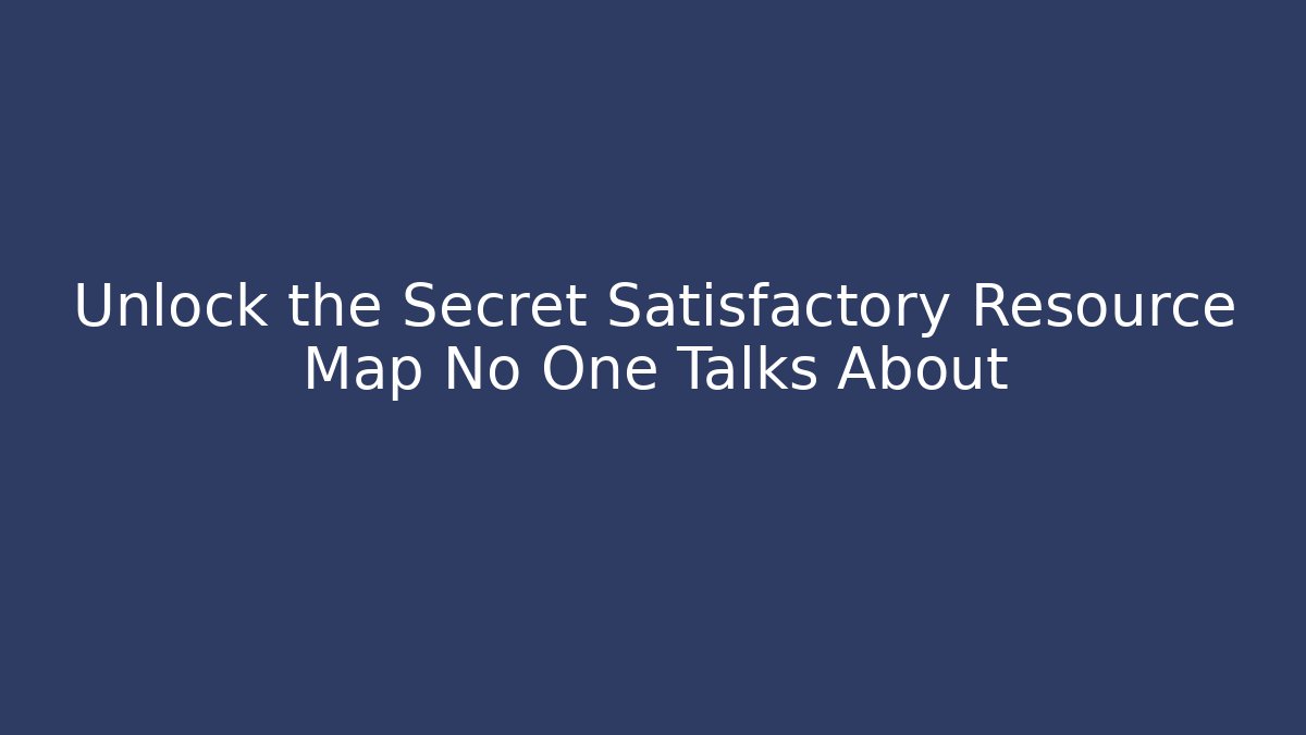 Unlock the Secret Satisfactory Resource Map No One Talks About