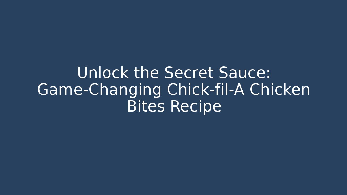 Unlock the Secret Sauce: Game-Changing Chick-fil-A Chicken Bites Recipe