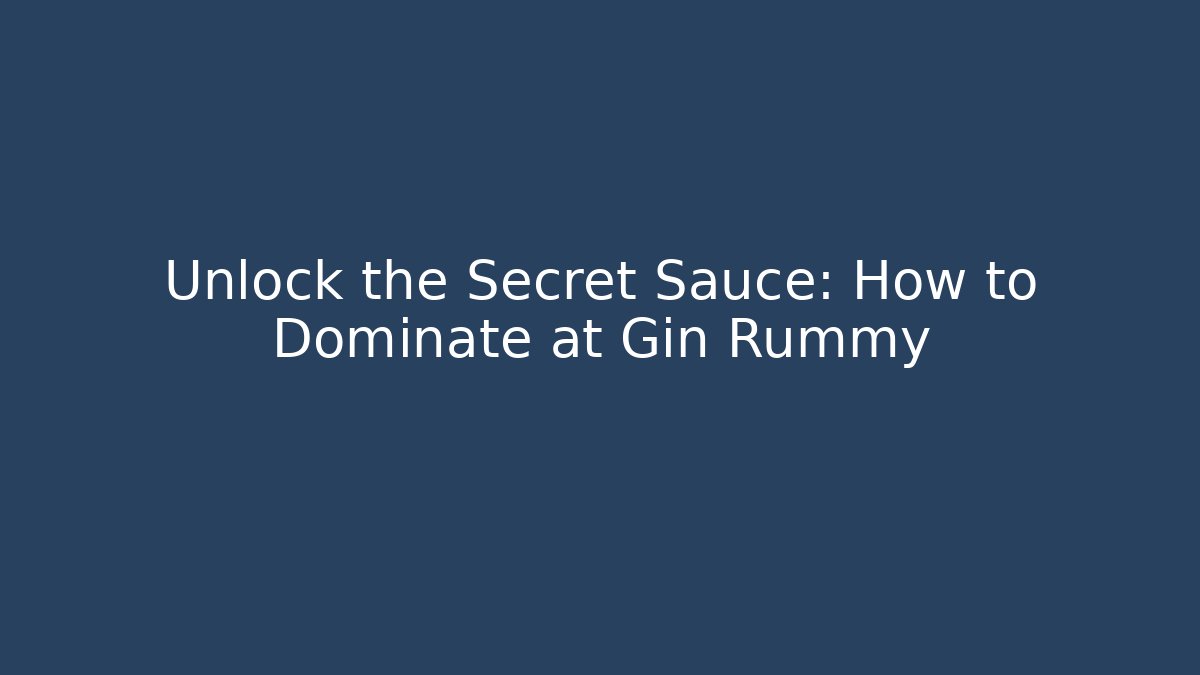 Unlock the Secret Sauce: How to Dominate at Gin Rummy