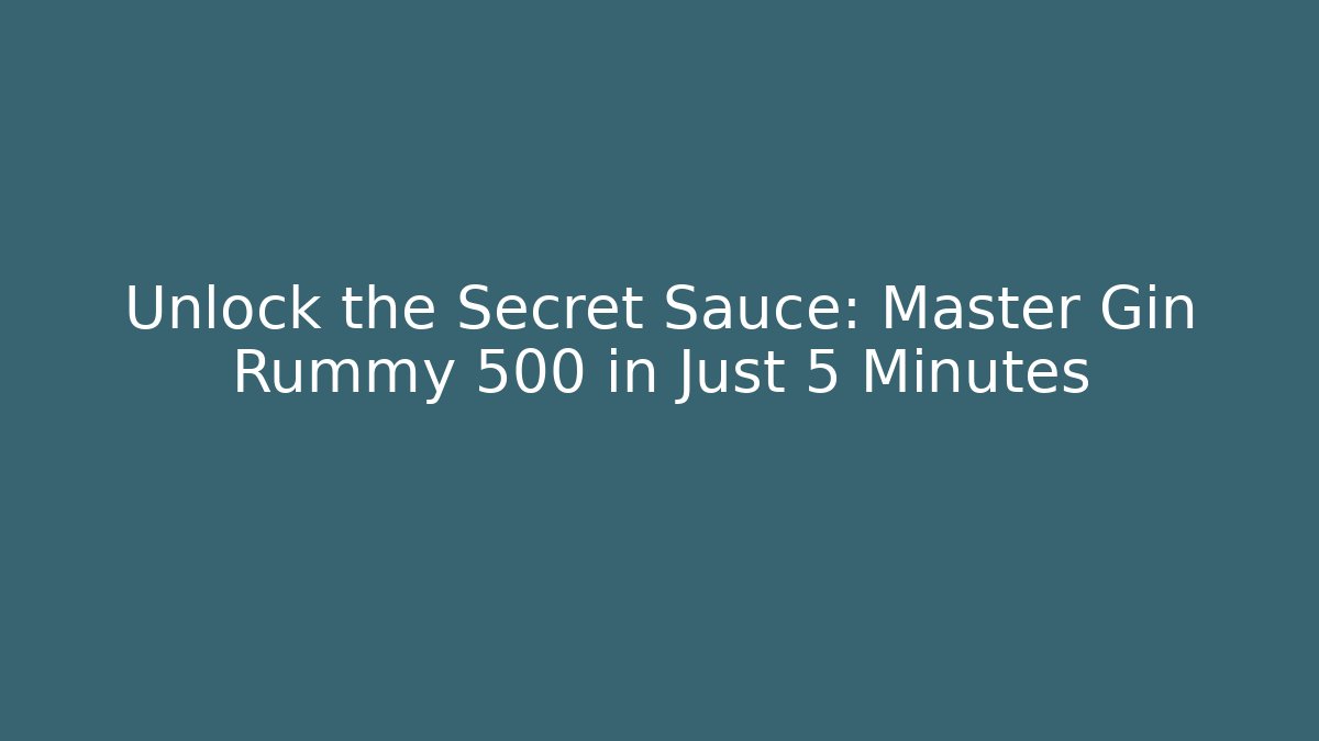 Unlock the Secret Sauce: Master Gin Rummy 500 in Just 5 Minutes