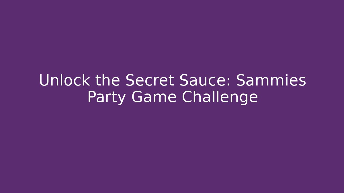 Unlock the Secret Sauce: Sammies Party Game Challenge