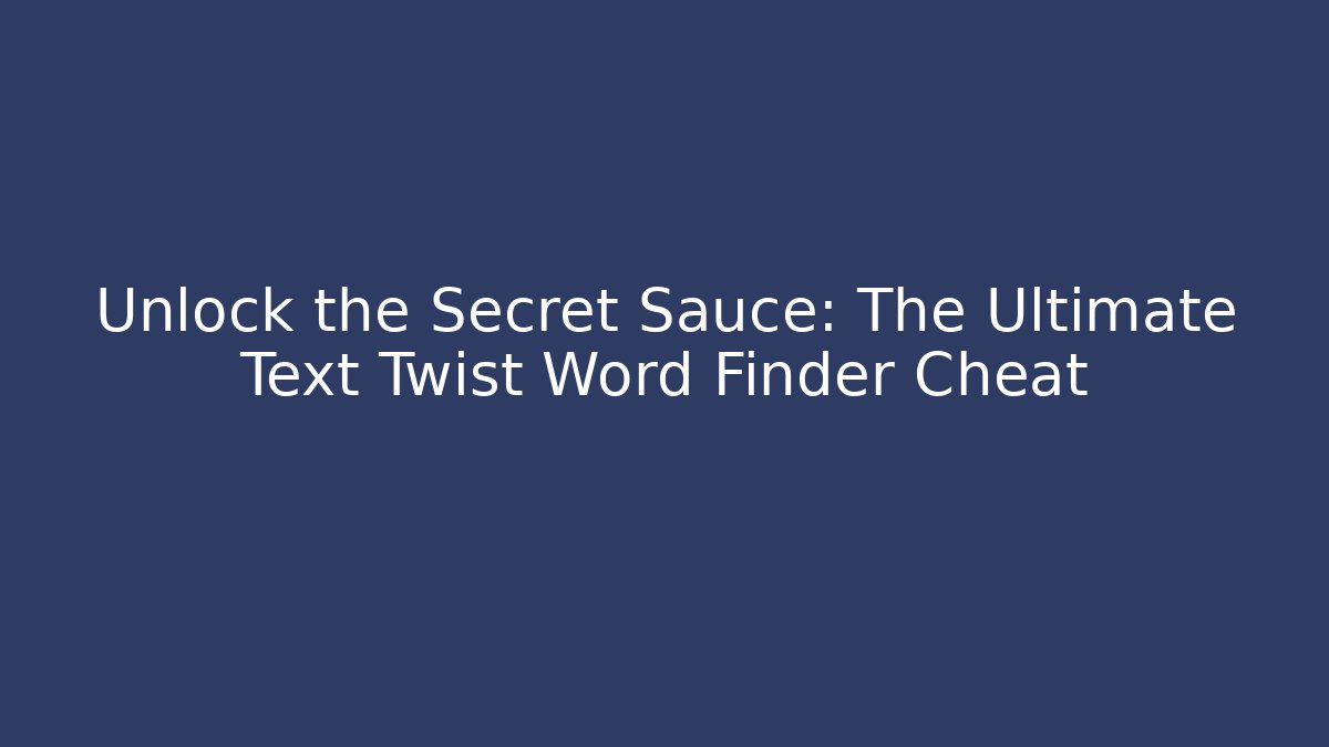 Unlock the Secret Sauce: The Ultimate Text Twist Word Finder Cheat