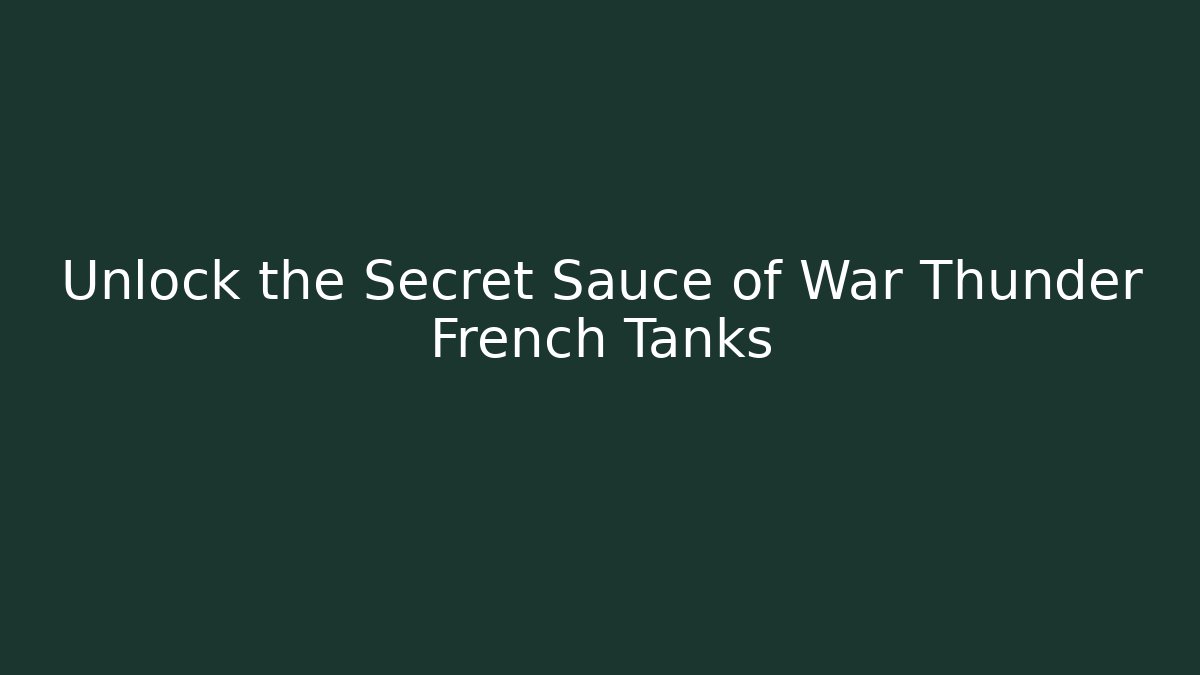 Unlock the Secret Sauce of War Thunder French Tanks