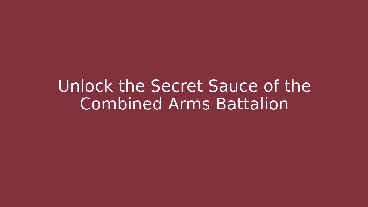 Unlock the Secret Sauce of the Combined Arms Battalion