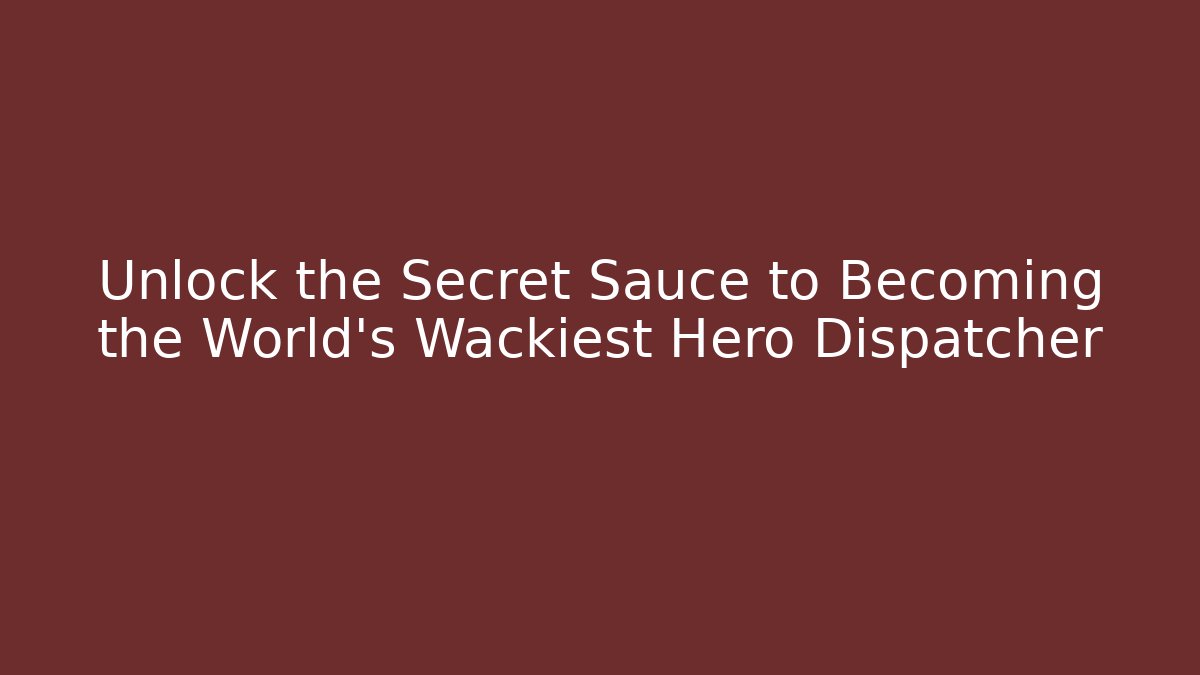 Unlock the Secret Sauce to Becoming the World's Wackiest Hero Dispatcher