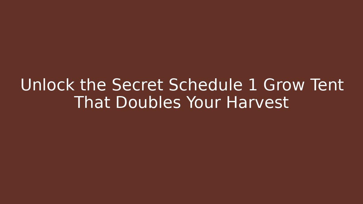 Unlock the Secret Schedule 1 Grow Tent That Doubles Your Harvest