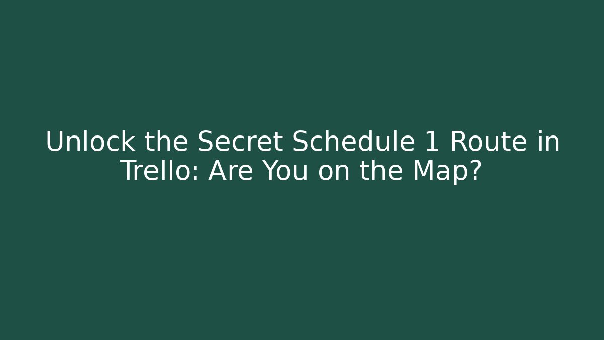 Unlock the Secret Schedule 1 Route in Trello: Are You on the Map?
