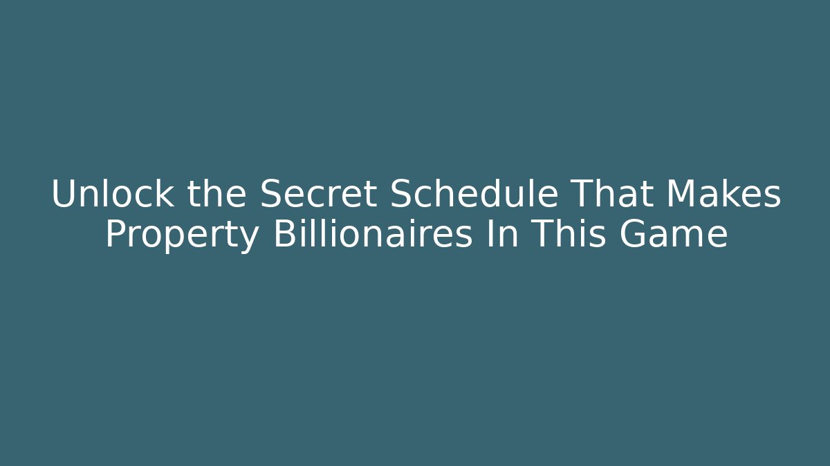 Unlock the Secret Schedule That Makes Property Billionaires In This Game
