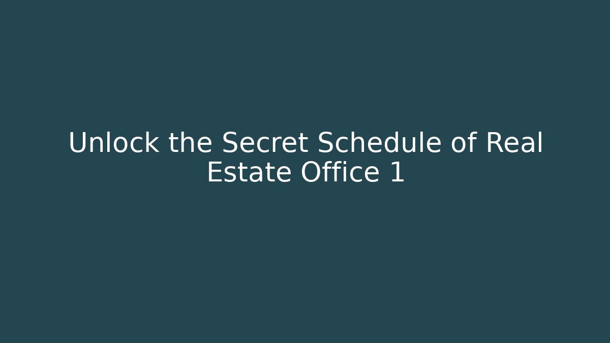 Unlock the Secret Schedule of Real Estate Office 1