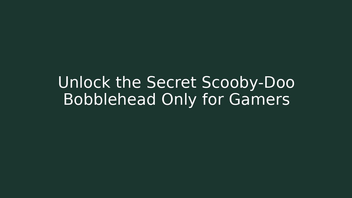 Unlock the Secret Scooby-Doo Bobblehead Only for Gamers
