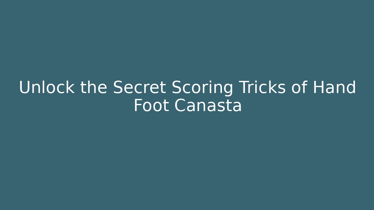 Unlock the Secret Scoring Tricks of Hand Foot Canasta