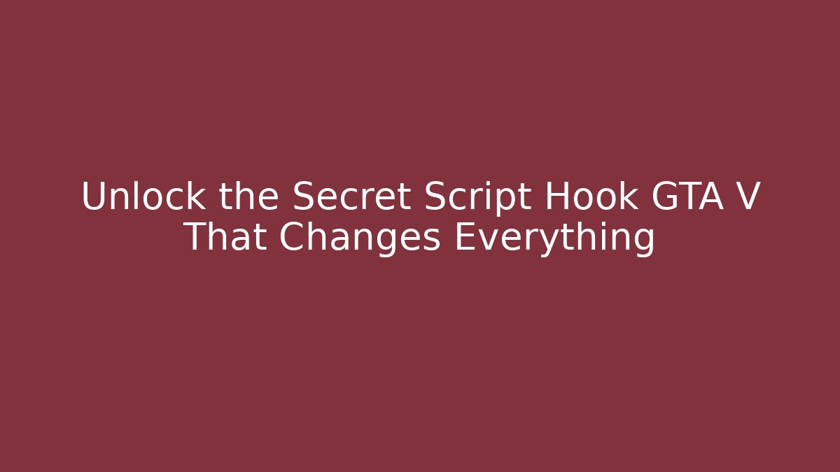 Unlock the Secret Script Hook GTA V That Changes Everything