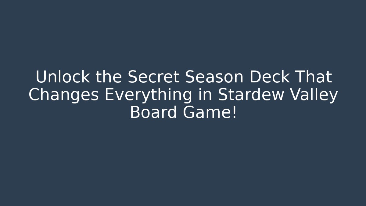 Unlock the Secret Season Deck That Changes Everything in Stardew Valley Board Game!