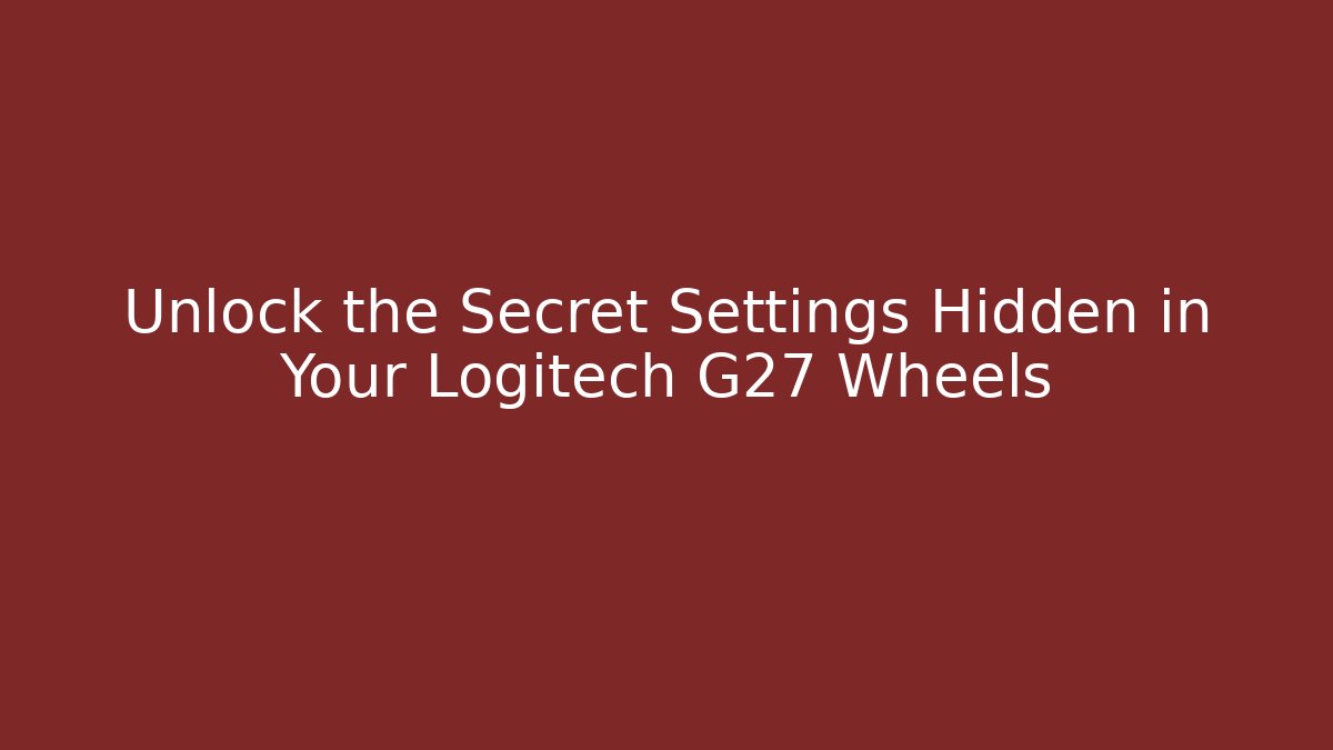 Unlock the Secret Settings Hidden in Your Logitech G27 Wheels
