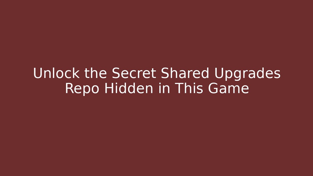 Unlock the Secret Shared Upgrades Repo Hidden in This Game