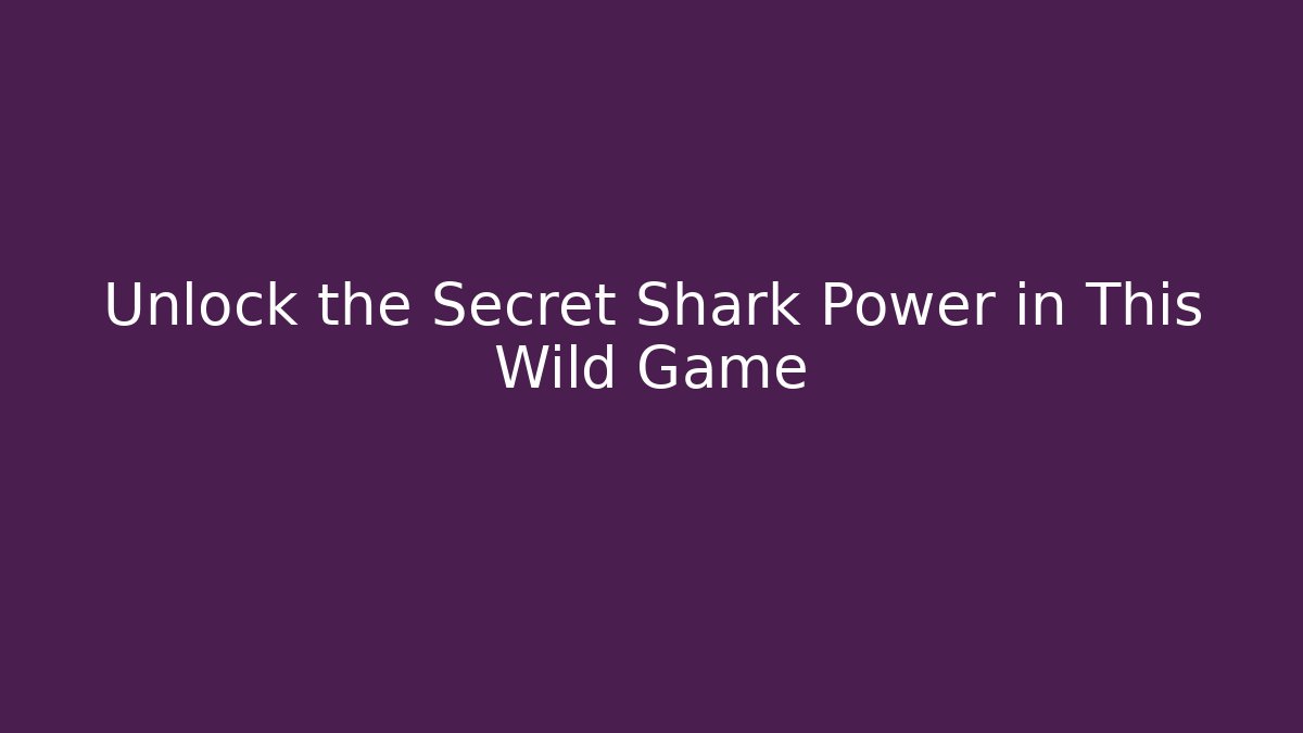 Unlock the Secret Shark Power in This Wild Game