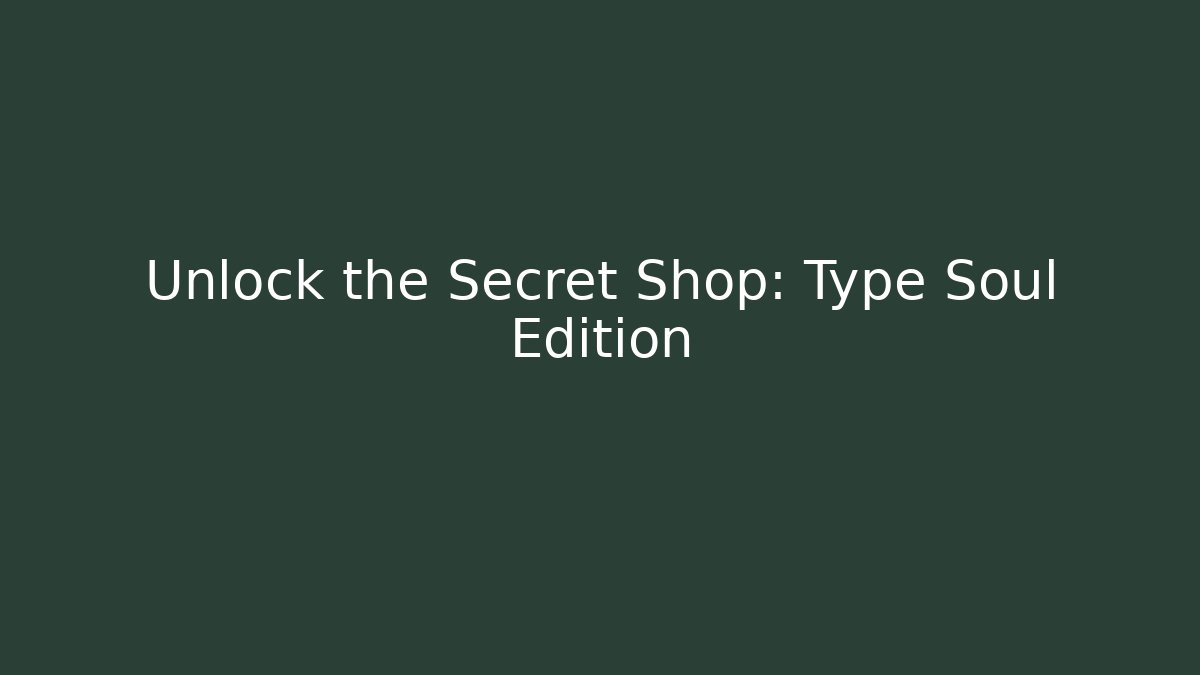 Unlock the Secret Shop: Type Soul Edition - Create More Assets