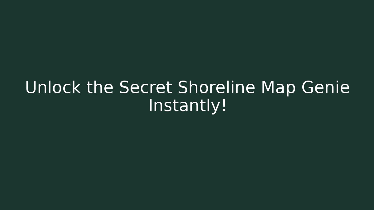 Unlock the Secret Shoreline Map Genie Instantly!