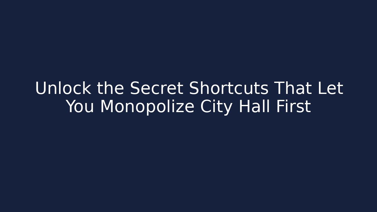 Unlock the Secret Shortcuts That Let You Monopolize City Hall First