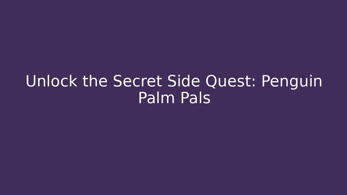 Unlock the Secret Side Quest: Penguin Palm Pals