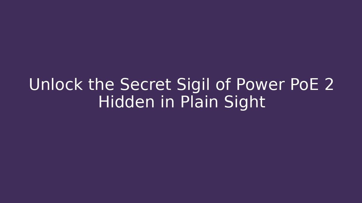 Unlock the Secret Sigil of Power PoE 2 Hidden in Plain Sight