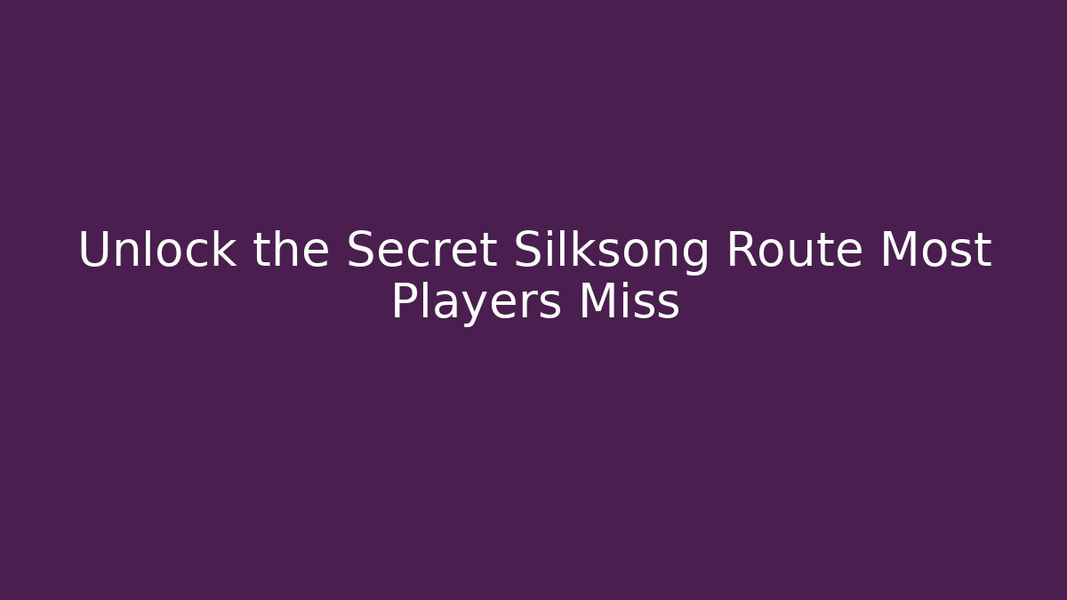 Unlock the Secret Silksong Route Most Players Miss