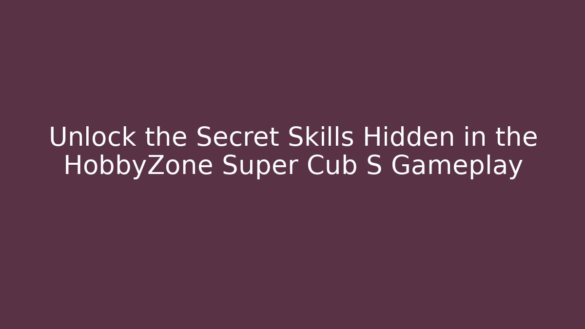Unlock the Secret Skills Hidden in the HobbyZone Super Cub S Gameplay