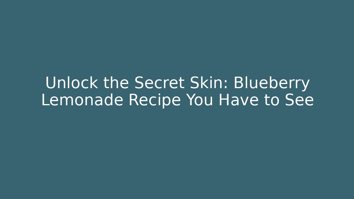 Unlock the Secret Skin: Blueberry Lemonade Recipe You Have to See