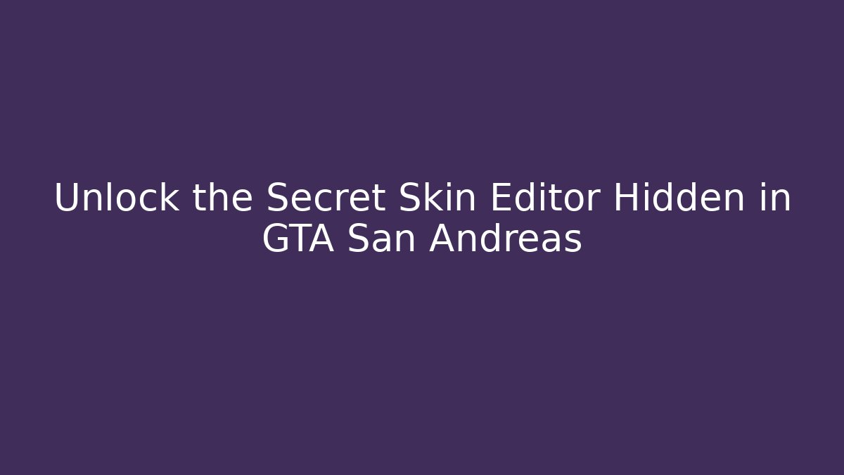 Unlock the Secret Skin Editor Hidden in GTA San Andreas