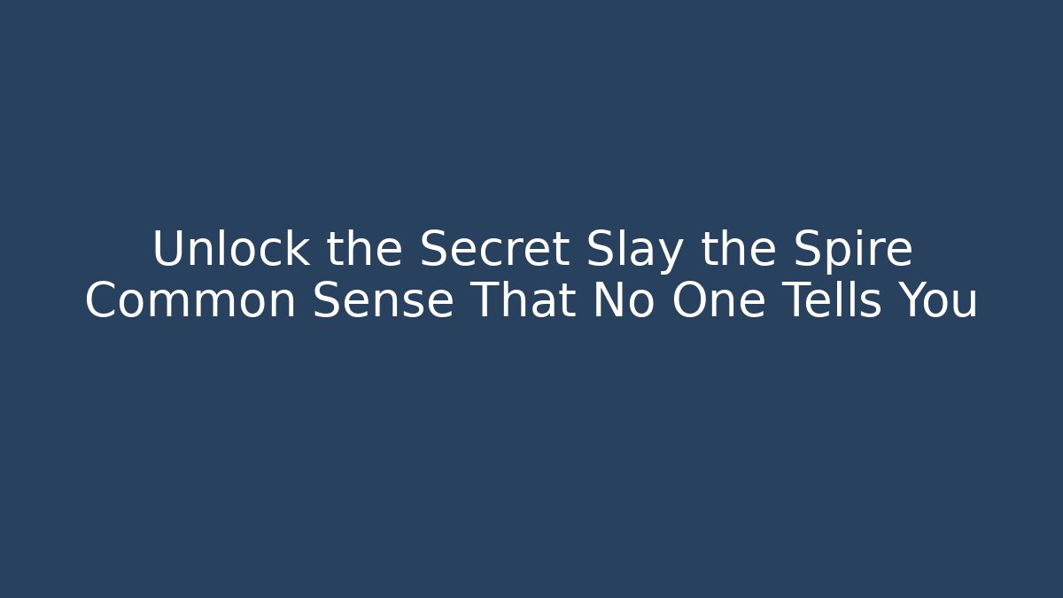 Unlock the Secret Slay the Spire Common Sense That No One Tells You