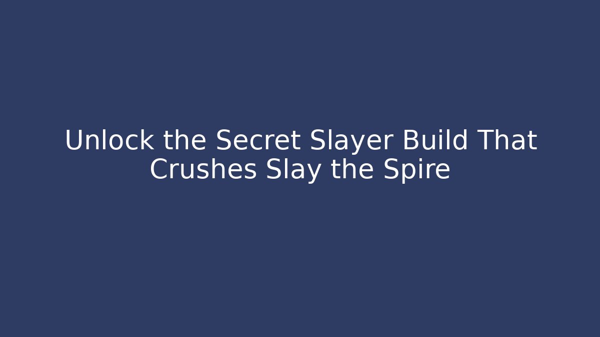 Unlock the Secret Slayer Build That Crushes Slay the Spire