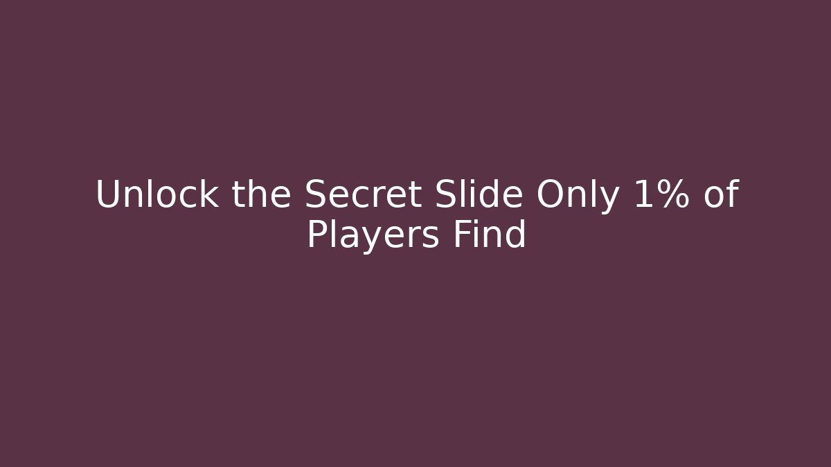 Unlock the Secret Slide Only 1% of Players Find