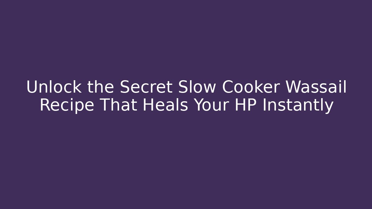 Unlock the Secret Slow Cooker Wassail Recipe That Heals Your HP Instantly