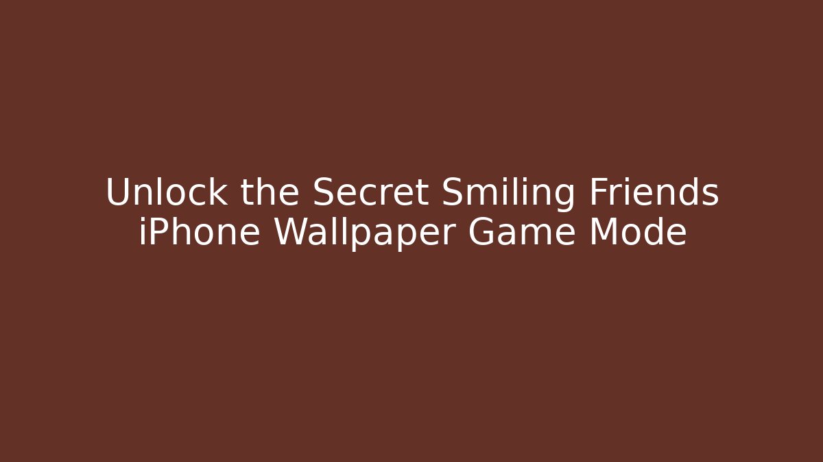 Unlock the Secret Smiling Friends iPhone Wallpaper Game Mode