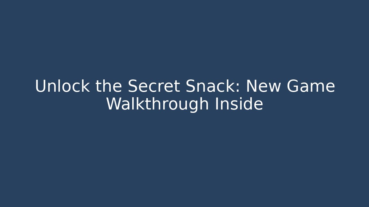 Unlock the Secret Snack: New Game Walkthrough Inside