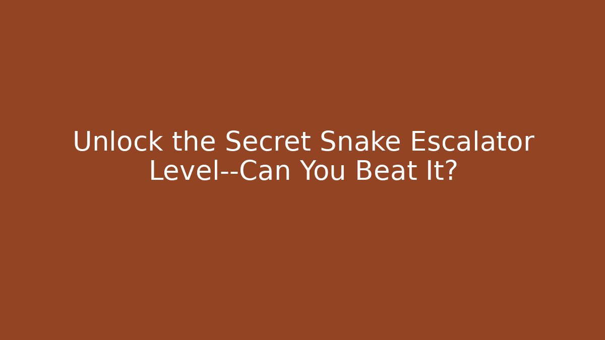 Unlock the Secret Snake Escalator Level—Can You Beat It?