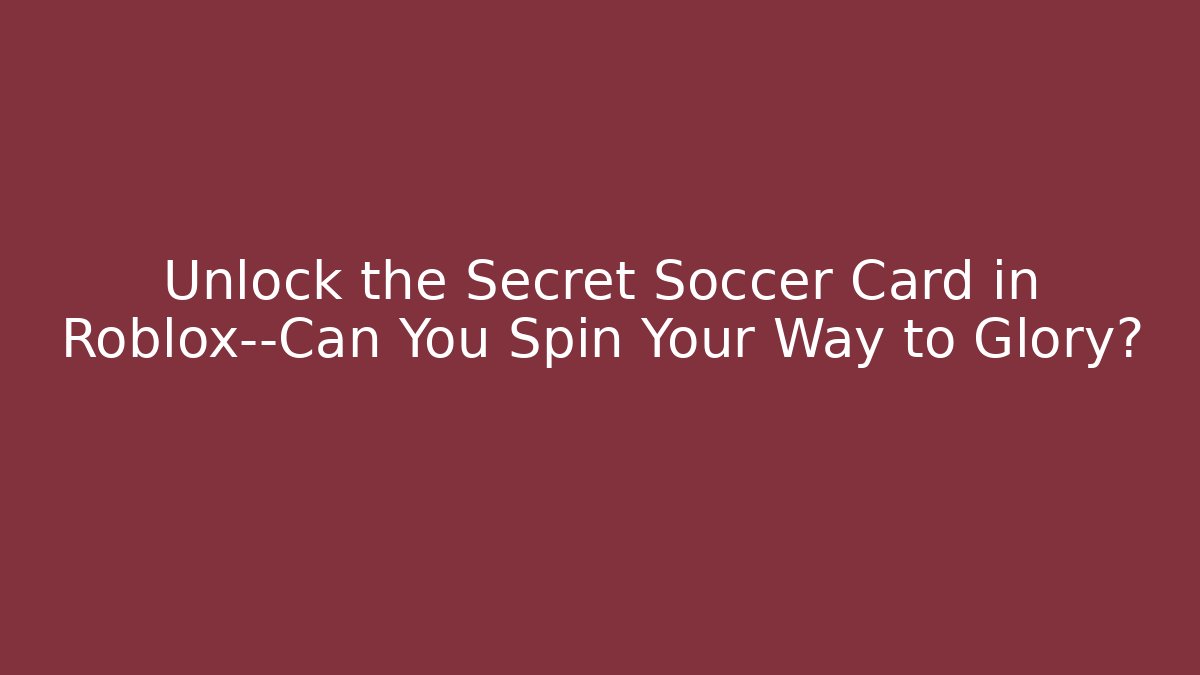 Unlock the Secret Soccer Card in Roblox—Can You Spin Your Way to Glory?