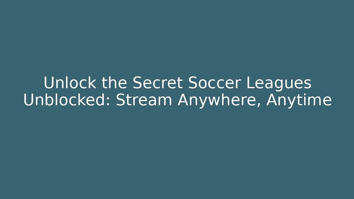 Unlock the Secret Soccer Leagues Unblocked: Stream Anywhere, Anytime