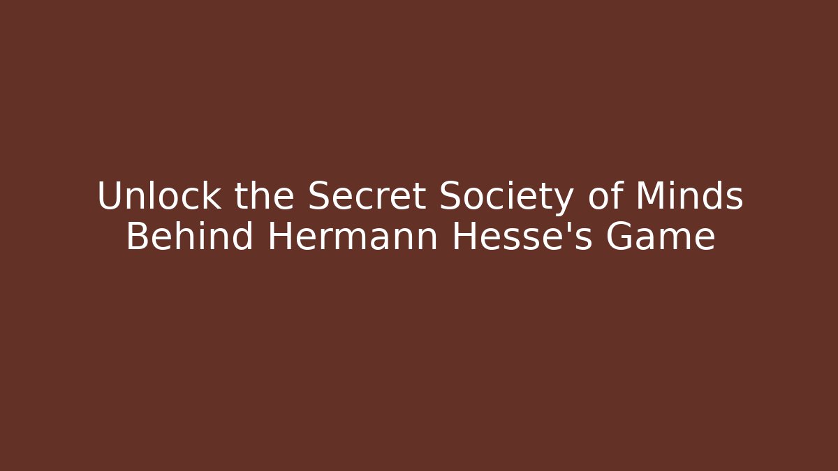 Unlock the Secret Society of Minds Behind Hermann Hesse's Game